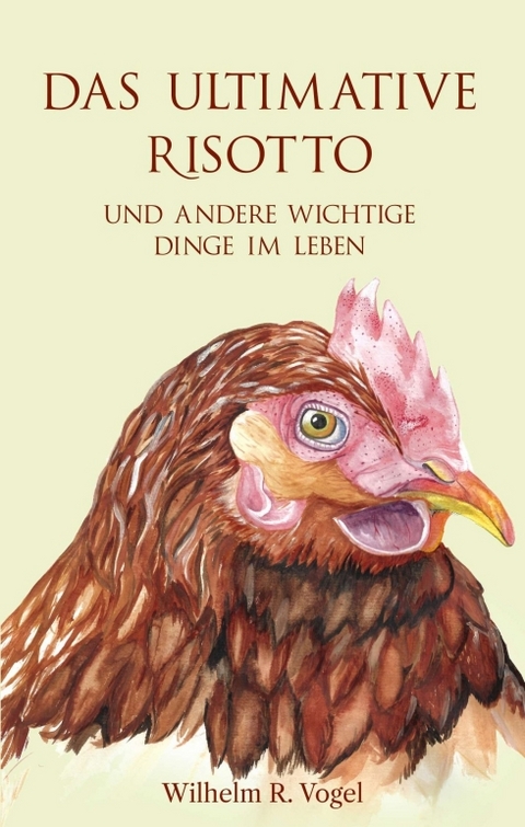 Das ultimative Risotto und andere wichtige Dinge im Leben - Wilhelm R. Vogel