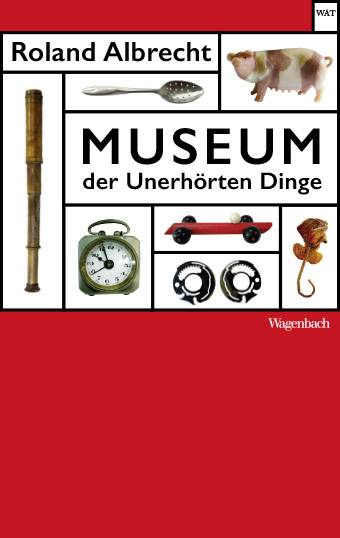 Museum der Unerhörten Dinge - Roland Albrecht