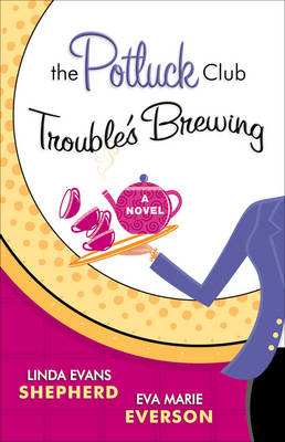 Potluck Club--Trouble's Brewing (The Potluck Club Book #2) - Eva Marie Everson; Linda Evans Shepherd