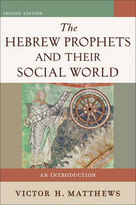 Hebrew Prophets and Their Social World - Victor H. Matthews