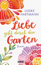 Liebe geht durch den Garten - Ulrike Hartmann