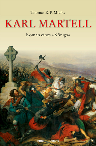 Karl Martell -  Der erste Karolinger - Thomas R.P. Mielke