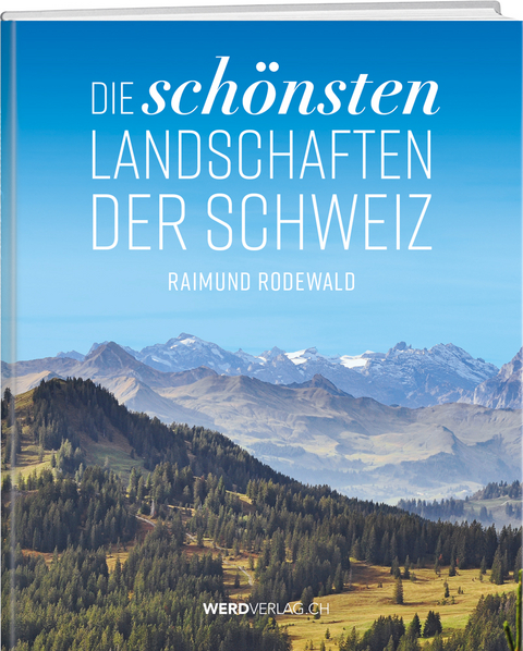 Die schönsten Landschaften der Schweiz - Raimund Rodewald