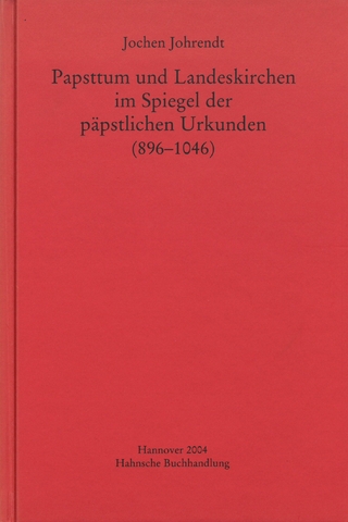 Papsttum und Landeskirchen im Spiegel der päpstlichen Urkunden (896-1046) - Jochen Johrendt