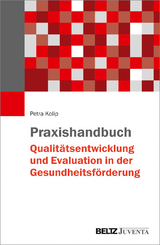 Praxishandbuch Qualitätsentwicklung und Evaluation in der Gesundheitsförderung - Petra Kolip