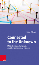 Connected to the Unknown – mit Systemaufstellungen die digitale Transformation meistern - Klaus P. Horn