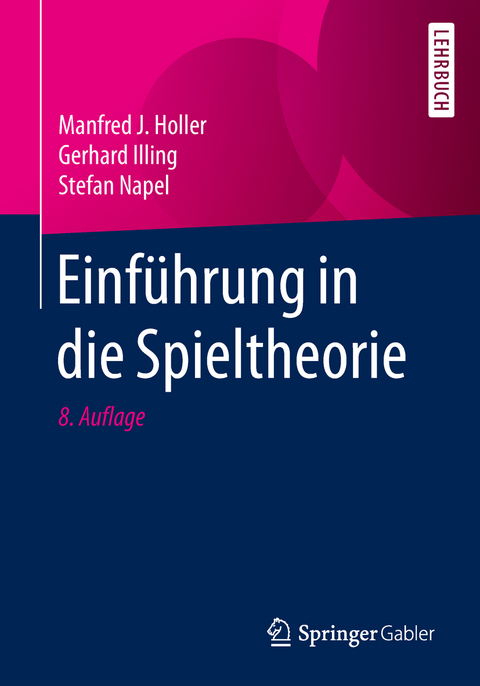 Einführung in die Spieltheorie - Manfred J. Holler, Gerhard Illing, Stefan Napel