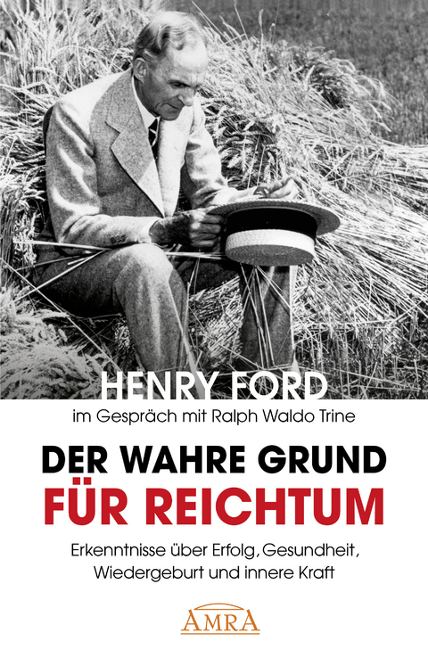 Der wahre Grund für Reichtum [mit Fotos] - Henry Ford, Ralph Waldo Trine, Charles S. Braden