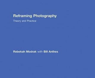 Reframing Photography - Bill Anthes; Rebekah Modrak