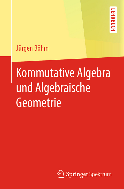 Kommutative Algebra und Algebraische Geometrie - Jürgen Böhm