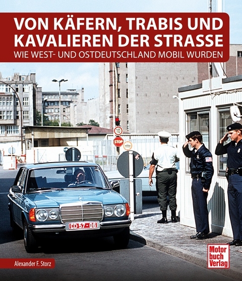 Von Käfern, Trabis und Kavalieren der Straße - Alexander F. Storz