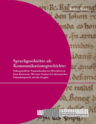Sprachgeschichte als Kommunikationsgeschichte: Volkssprachliche Notarurkunden des Mittelalters in ihren Kontexten. - Kathrin Kraller