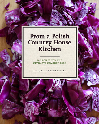From a Polish Country House Kitchen - Anne Applebaum; Danielle Crittenden