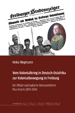 Vom Kolonialkrieg in Deutsch-Ostafrika zur Kolonialbewegung in Freiburg: Der Offizier und badische Veteranenführer Max Knecht (1874-1954) (Alltag und Provinz)