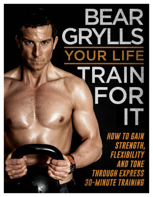 Your Life - Train For It - Bear Grylls
