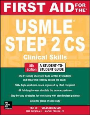 First Aid for the USMLE Step 2 CS, Fifth Edition - Vikas Bhushan; Tao Le