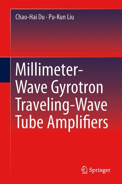Millimeter-Wave Gyrotron Traveling-Wave Tube Amplifiers - Chao-Hai Du, Pu-Kun Liu