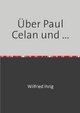 Über Paul Celan und ...: Carl Einstein, David Morley, Jacques Tati und andere (Wilfried Ihrig - Aufsätze)