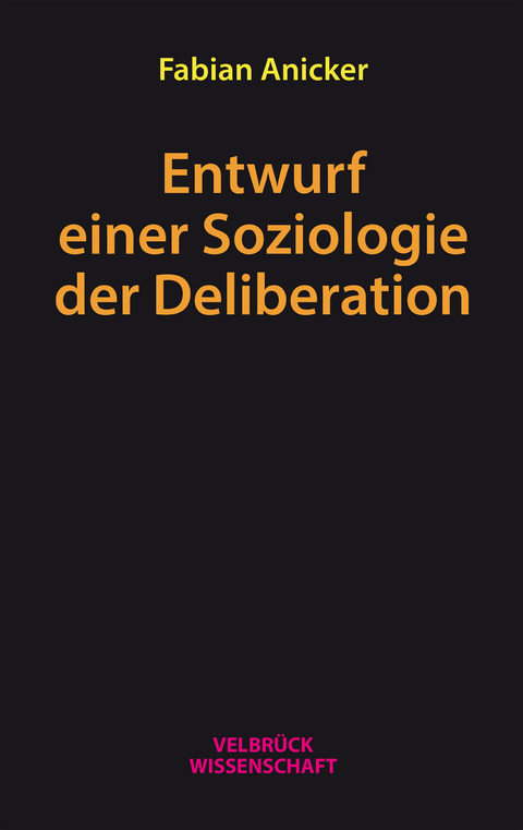 Entwurf einer Soziologie der Deliberation - Fabian Anicker