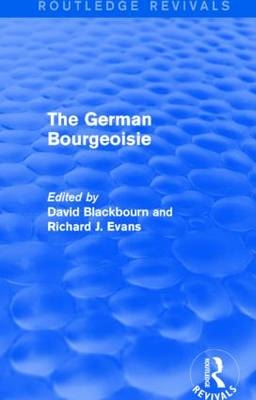 German Bourgeoisie (Routledge Revivals) - David Blackbourn; Richard J Evans