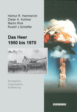 Das Heer 1950 bis 1970 - Helmut R. Hammerich; Dieter H. Kollmer; Martin Rink; Rudolf J. Schlaffer