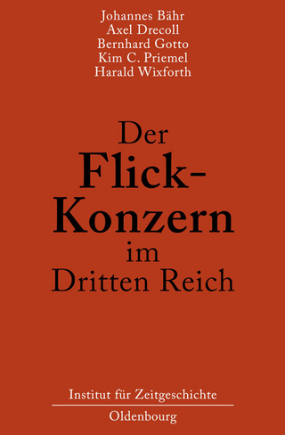Der Flick-Konzern im Dritten Reich - Johannes Bähr; Axel Drecoll; Bernhard Gotto; Kim Christian Priemel; Harald Wixforth