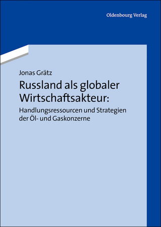 Russland als globaler Wirtschaftsakteur: Handlungsressourcen und Strategien der Öl- und Gaskonzerne - Jonas Grätz