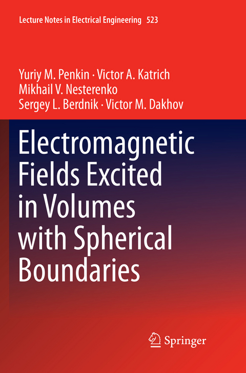 Electromagnetic Fields Excited in Volumes with Spherical Boundaries - Yuriy M. Penkin, Victor A. Katrich, Mikhail V. Nesterenko, Sergey L. Berdnik, Victor M. Dakhov