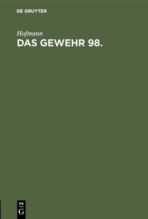 Handbuch für den Einjährig-Freiwilligen, den Unteroffizier, Offiziersaspiranten... / Das Gewehr 98 -  Hofmann
