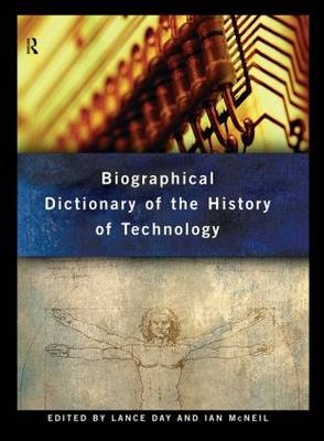 Biographical Dictionary of the History of Technology - Lance Day; Ian McNeil