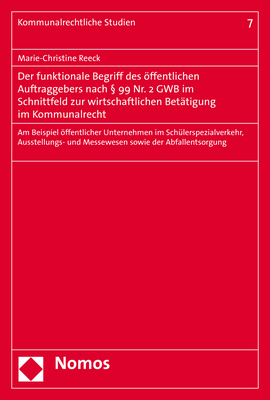 Der funktionale Begriff des öffentlichen Auftraggebers nach § 99 Nr. 2 GWB im Schnittfeld zur wirtschaftlichen Betätigung im Kommunalrecht - Marie-Christine Reeck