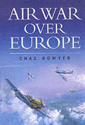 Air War Over Europe, 1939-1945 - Chaz Bowyer
