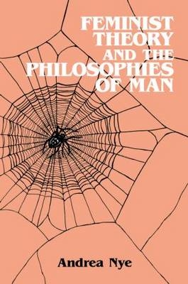 Feminist Theory and the Philosophies of Man -  Andrea Nye