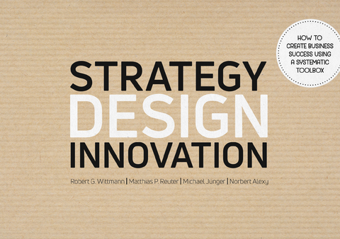 Strategy Design Innovation - Robert G. Wittmann, Michael Jünger, Matthias P. Reuter, Norbert Alexy