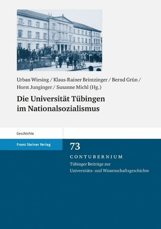 Die Universität Tübingen im Nationalsozialismus - Urban Wiesing; Klaus-Rainer Brintzinger; Bernd Grün; Horst Junginger; Susanne Michl
