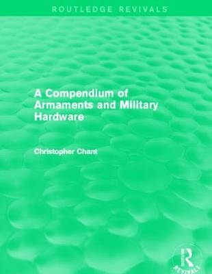 Compendium of Armaments and Military Hardware (Routledge Revivals) - Christopher Chant
