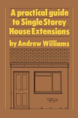 Practical Guide to Single Storey House Extensions -  Andrew R. Williams