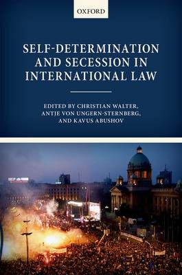 Self-Determination and Secession in International Law - Kavus Abushov; Antje von Ungern-Sternberg; Christian Walter