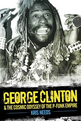 George Clinton & The Cosmic Odyssey of the P-Funk Empire - Kris Needs
