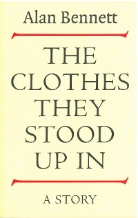 Clothes They Stood Up In - Alan Bennett
