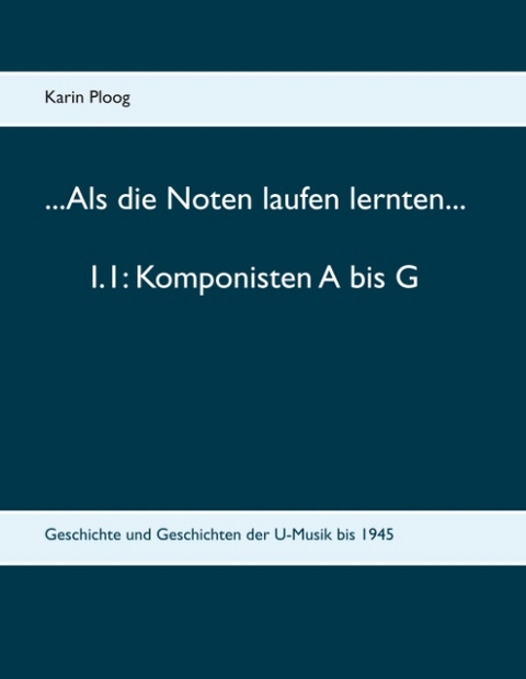 ...Als die Noten laufen lernten... 1.1: Komponisten A bis G - Karin Ploog