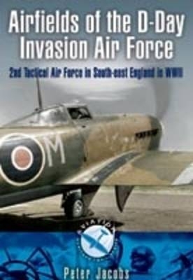 Airfields of the D-Day Invasion Air Force - Peter Jacobs