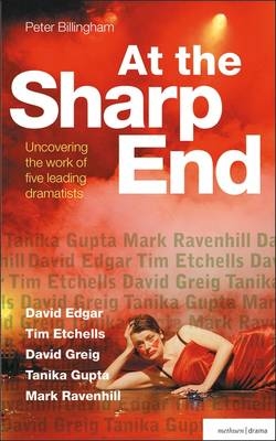 At the Sharp End: Uncovering the Work of Five Leading Dramatists - Peter Billingham