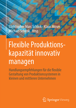 Flexible Produktionskapazität innovativ managen - Christopher Marc Schlick; Klaus Moser; Michael Schenk