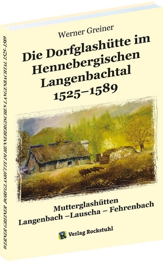 Die Dorfglashütte im Hennebergischen Langenbachtal 1525?1589 - Werner Greiner