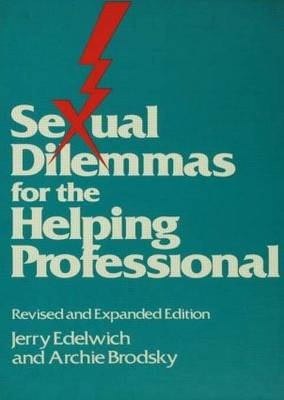 Sexual Dilemmas For The Helping Professional - Archie Brodsky; Jerry Edelwich