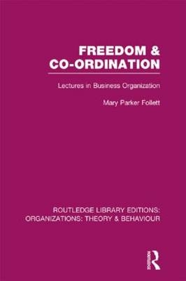 Freedom and Co-ordination (RLE: Organizations) - Mary Parker Follett