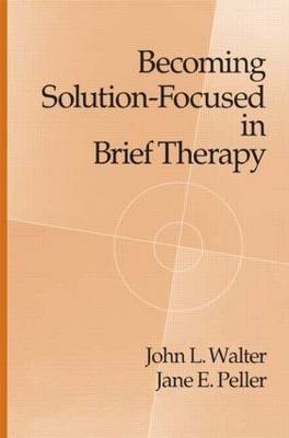 Becoming Solution-Focused In Brief Therapy - Jane E. Peller; John L. Walter