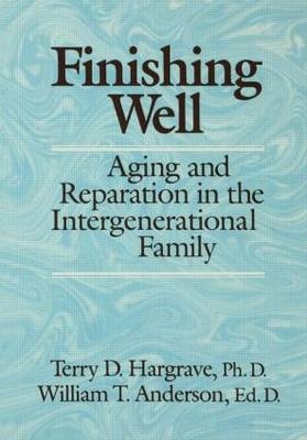 Finishing Well: Aging And Reparation In The Intergenerational Family - William T. Anderson; Terry D. Hargrave
