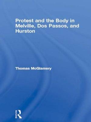 Protest and the Body in Melville, Dos Passos, and Hurston - Thomas McGlamery